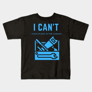 I can't I have plans in the garage Kids T-Shirt